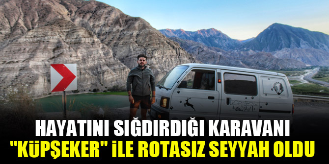 Hayatını sığdırdığı karavanı "küpşeker" ile rotasız seyyah oldu