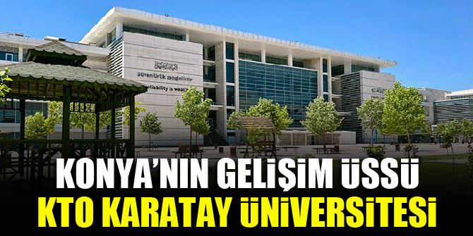 konya nin gelisim ussu kto karatay universitesi