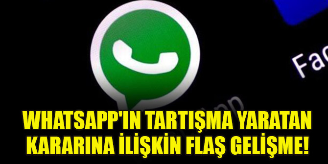 WhatsApp'ın tartışma yaratan kararına ilişkin flaş gelişme!