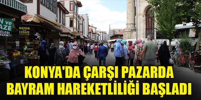Konya'da çarşı pazarda bayram hareketliliği başladı