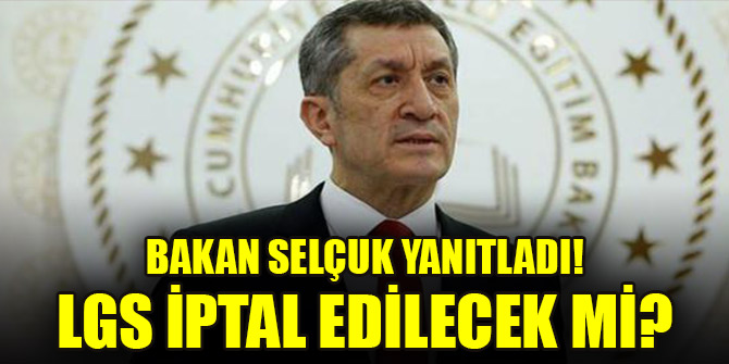 Bakan Selçuk yanıtladı! LGS iptal edilecek mi?