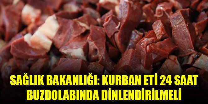 Sağlık Bakanlığı: Kurban eti 24 saat buzdolabında dinlendirilmeli