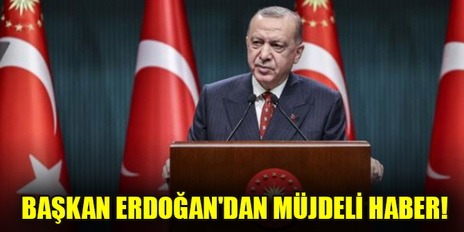 Başkan Erdoğan'dan müjdeli haber!