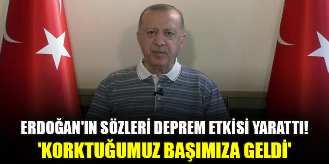 Erdoğan'ın sözleri deprem etkisi yarattı! 'Korktuğumuz başımıza geldi'