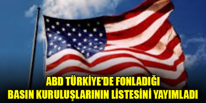 ABD Türkiye'de fonladığı basın kuruluşlarının listesini yayımladı