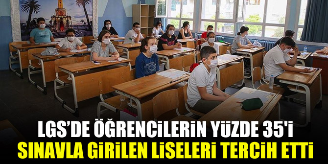 LGS'de öğrencilerin yüzde 35'i sınavla girilen liseleri tercih etti