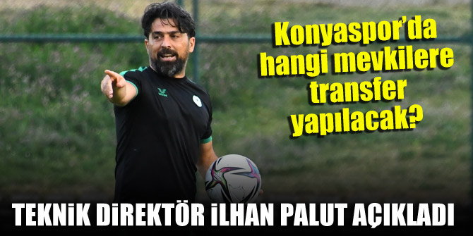 Konyaspor’da hangi mevkilere transfer yapılacak? Teknik Direktör İlhan Palut açıkladı