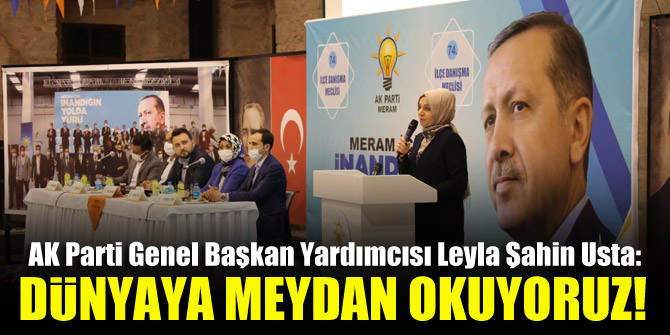 AK Parti Genel Başkan Yardımcısı Leyla Şahin Usta: Dünyaya meydan okuyoruz!