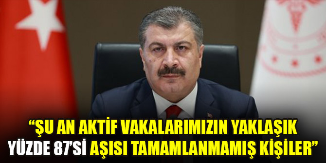 "Şu an aktif vakalarımızın yaklaşık %87’si aşısı tamamlanmamış kişiler"