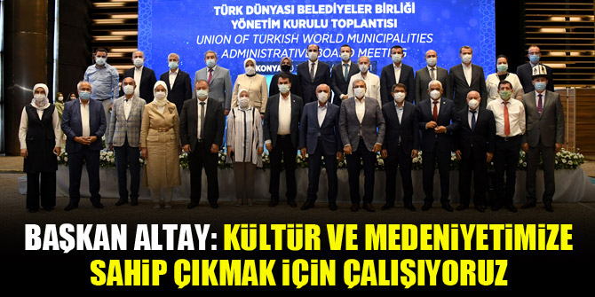 TDBB Başkanı Altay: Kültür ve medeniyetimize sahip çıkmak için çalışıyoruz