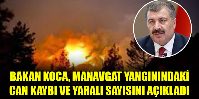Bakan Koca, Manavgat yangınındaki can kaybı ve yaralı sayısını açıkladı