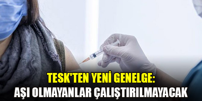 TESK'ten yeni genelge: Aşı olmayanlar çalıştırılmayacak