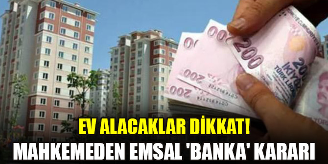 Ev alacaklar dikkat! Mahkemeden emsal 'banka' kararı