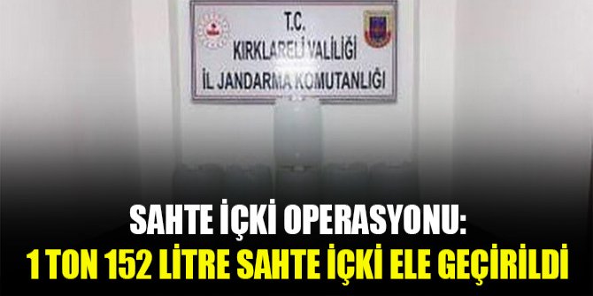 Sahte içki operasyonu: 1 ton 152 litre sahte içki ele geçirildi