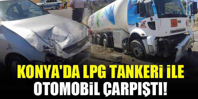 Konya'da LPG tankeri ile otomobil çarpıştı!