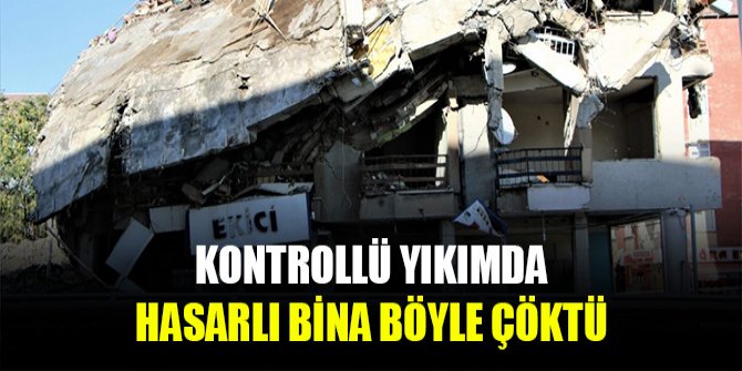 Kontrollü yıkımda hasarlı bina böyle çöktü