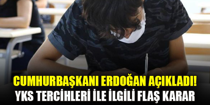 Cumhurbaşkanı Erdoğan açıkladı! YKS tercihleri ile ilgili flaş karar