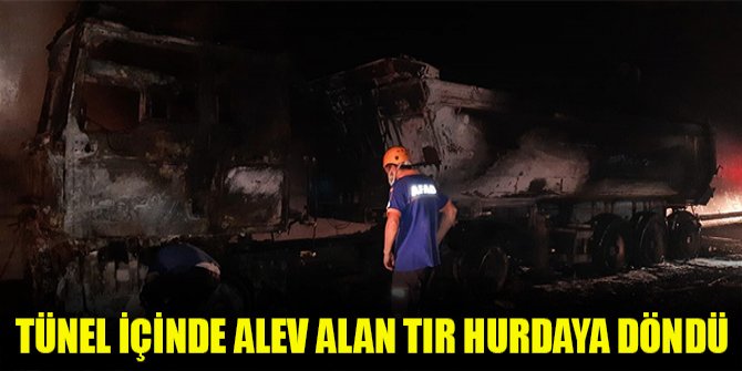Tünel içinde alev alan tır hurdaya döndü