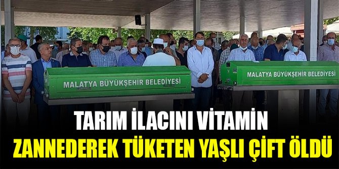 Tarım ilacını vitamin zannederek tüketen yaşlı çift öldü