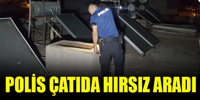Polis çatıda hırsız aradı