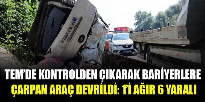 TEM’de kontrolden çıkarak bariyerlere çarpan araç devrildi: 1’i ağır 6 yaralı