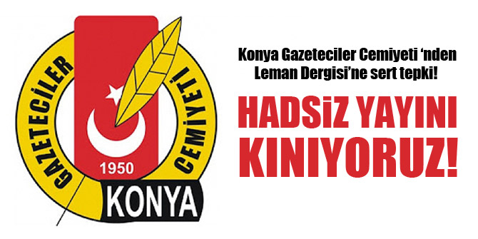 Konya Gazeteciler Cemiyeti ‘nden Leman Dergisi’ne sert tepki! Hadsiz yayını kınıyoruz!