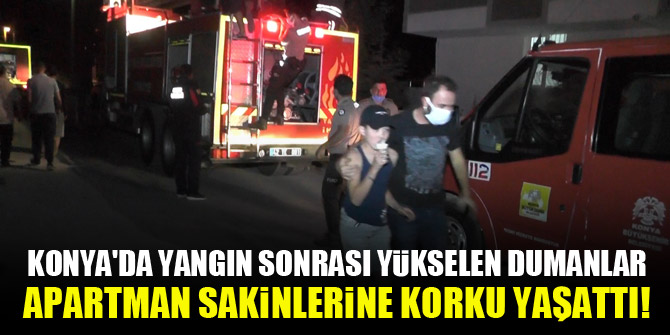 Konya'da yangın sonrası yükselen dumanlar apartman sakinlerine korku yaşattı!