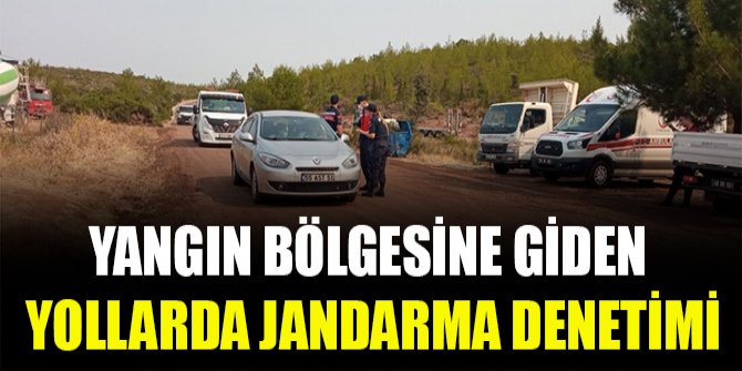 Yangın bölgesine giden yollarda jandarma denetimi