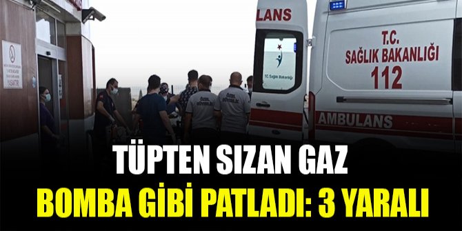 Tüpten sızan gaz bomba gibi patladı: 3 yaralı