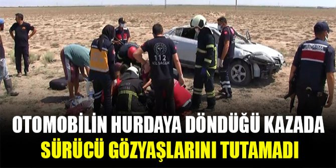 Otomobilin hurdaya döndüğü kazada sürücü gözyaşlarını tutamadı