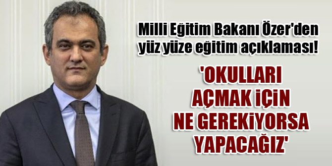 Milli Eğitim Bakanı Özer'den yüz yüze eğitim açıklaması!