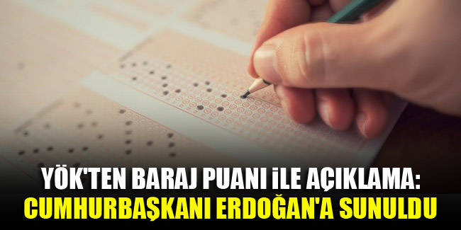 YÖK'ten baraj puanı ile açıklama: Cumhurbaşkanı Erdoğan'a sunuldu