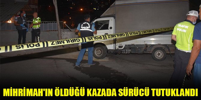 Mihrimah'ın öldüğü kazada sürücü tutuklandı