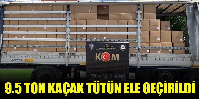 9.5 ton kaçak tütün ele geçirildi