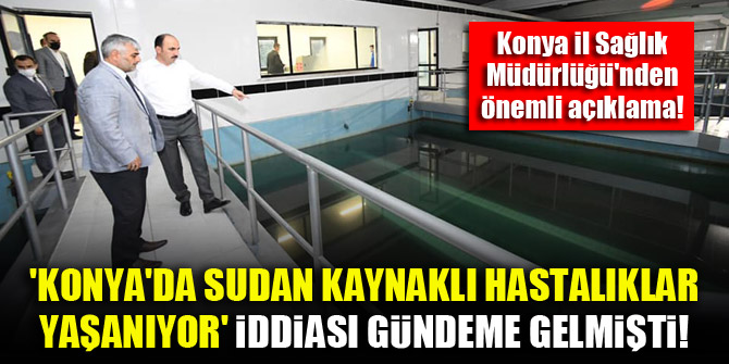 'Konya'da sudan kaynaklı hastalıklar yaşanıyor' iddiası gündeme gelmişti! İl Sağlık Müdürlüğü'nden önemli açıklama!