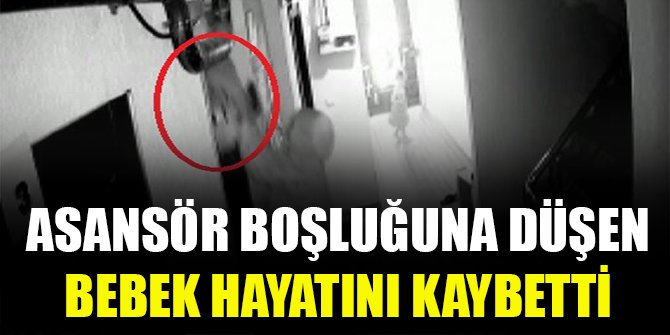 Asansör boşluğuna düşen bebek hayatını kaybetti