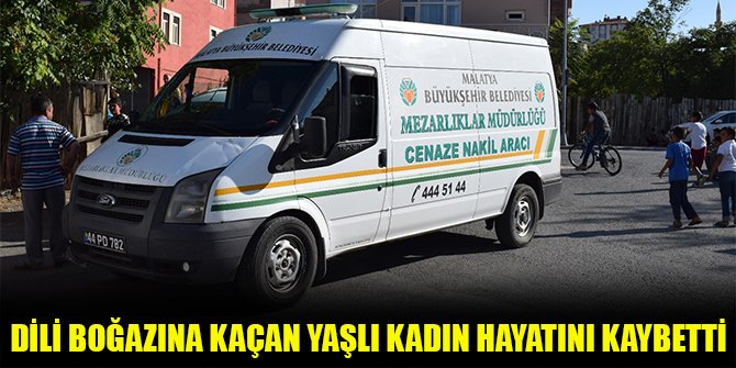 Dili boğazına kaçan yaşlı kadın hayatını kaybetti