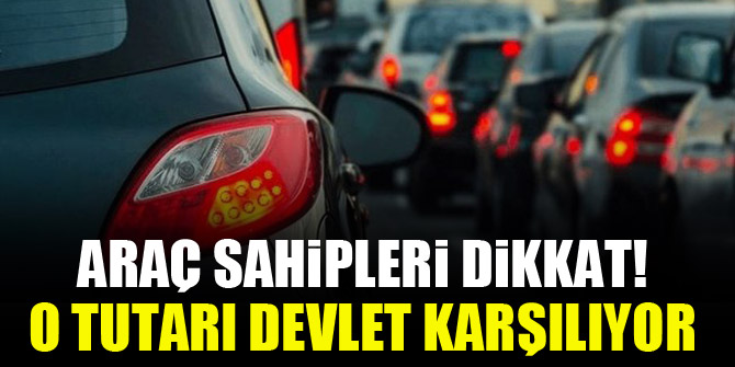 Araç sahipleri dikkat! O tutarı devlet karşılıyor