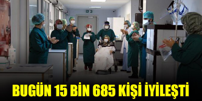 Bugün 15 bin 685 kişi iyileşti