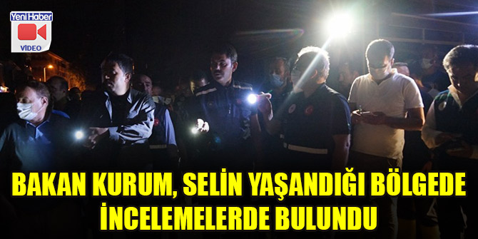Bakan Kurum, selin yaşandığı bölgede incelemelerde bulundu