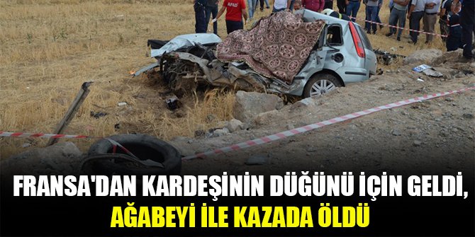 Fransa'dan kardeşinin düğünü için geldi, ağabeyi ile kazada öldü