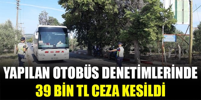 Yapılan otobüs denetimlerinde 39 bin TL ceza kesildi