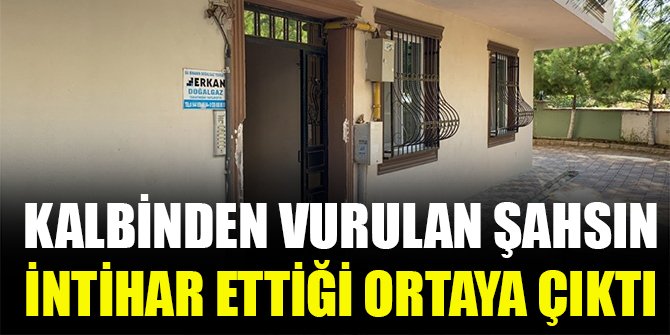 Kalbinden vurulan şahsın intihar ettiği ortaya çıktı