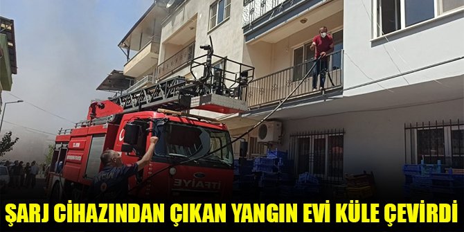 Şarj cihazından çıkan yangın evi küle çevirdi