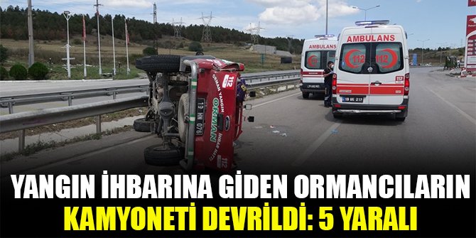 Yangın ihbarına giden ormancıların kamyoneti devrildi: 5 yaralı