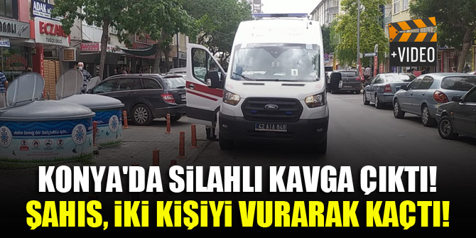 Konya'da silahlı kavga çıktı! Şahıs, iki kişiyi vurarak kaçtı!