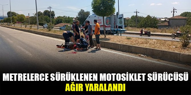 Metrelerce sürüklenen motosiklet sürücüsü ağır yaralandı