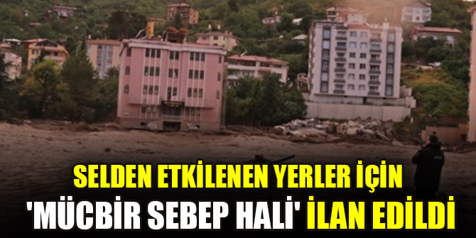 Selden etkilenen yerler için 'mücbir sebep hali' ilan edildi