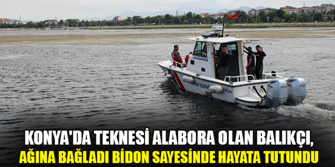 Konya'da teknesi alabora olan balıkçı, ağına bağladı bidon sayesinde hayata tutundu