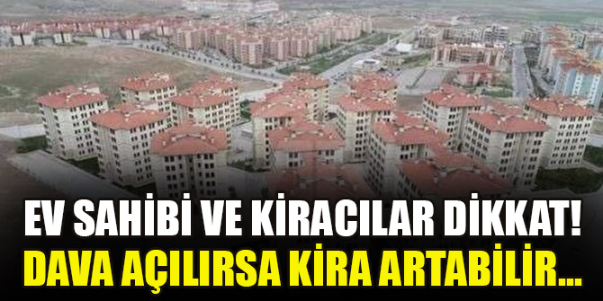 Ev sahibi ve kiracılar dikkat! Dava açılırsa kira artabilir...